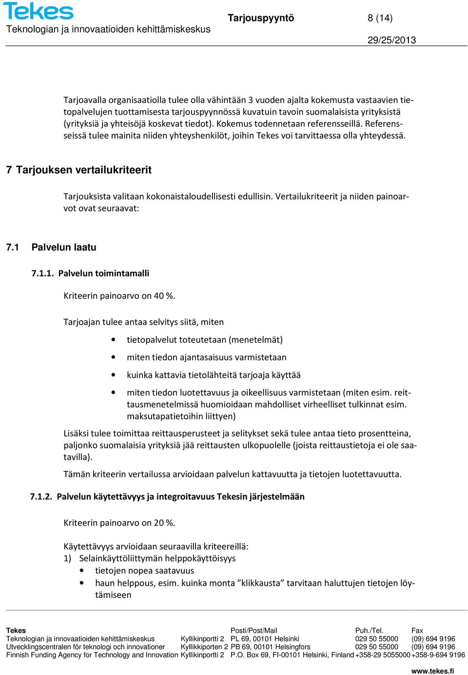 7 Tarjouksen vertailukriteerit Tarjouksista valitaan kokonaistaloudellisesti edullisin. Vertailukriteerit ja niiden painoarvot ovat seuraavat: 7.1 Palvelun laatu 7.1.1. Palvelun toimintamalli Kriteerin painoarvo on 40 %.