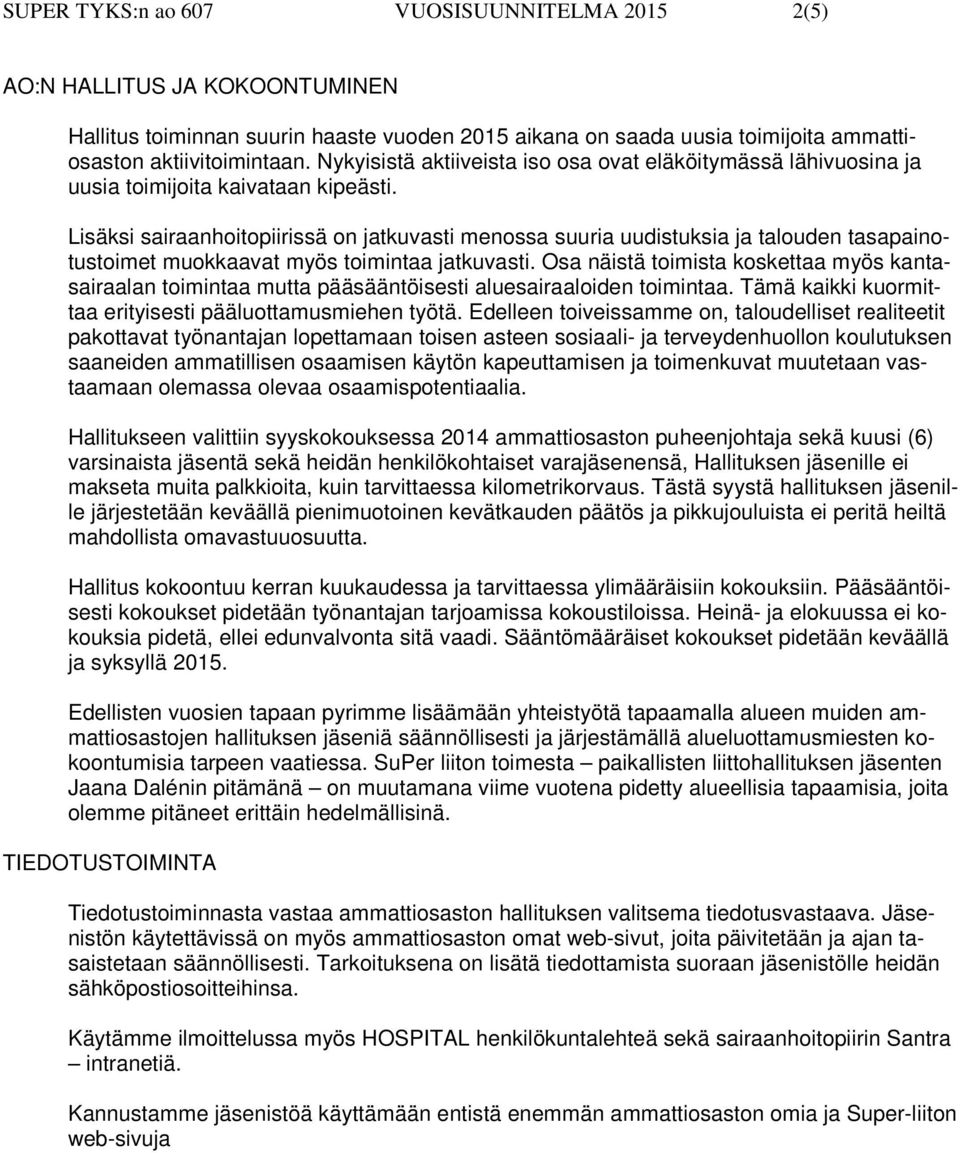 Lisäksi sairaanhoitopiirissä on jatkuvasti menossa suuria uudistuksia ja talouden tasapainotustoimet muokkaavat myös toimintaa jatkuvasti.