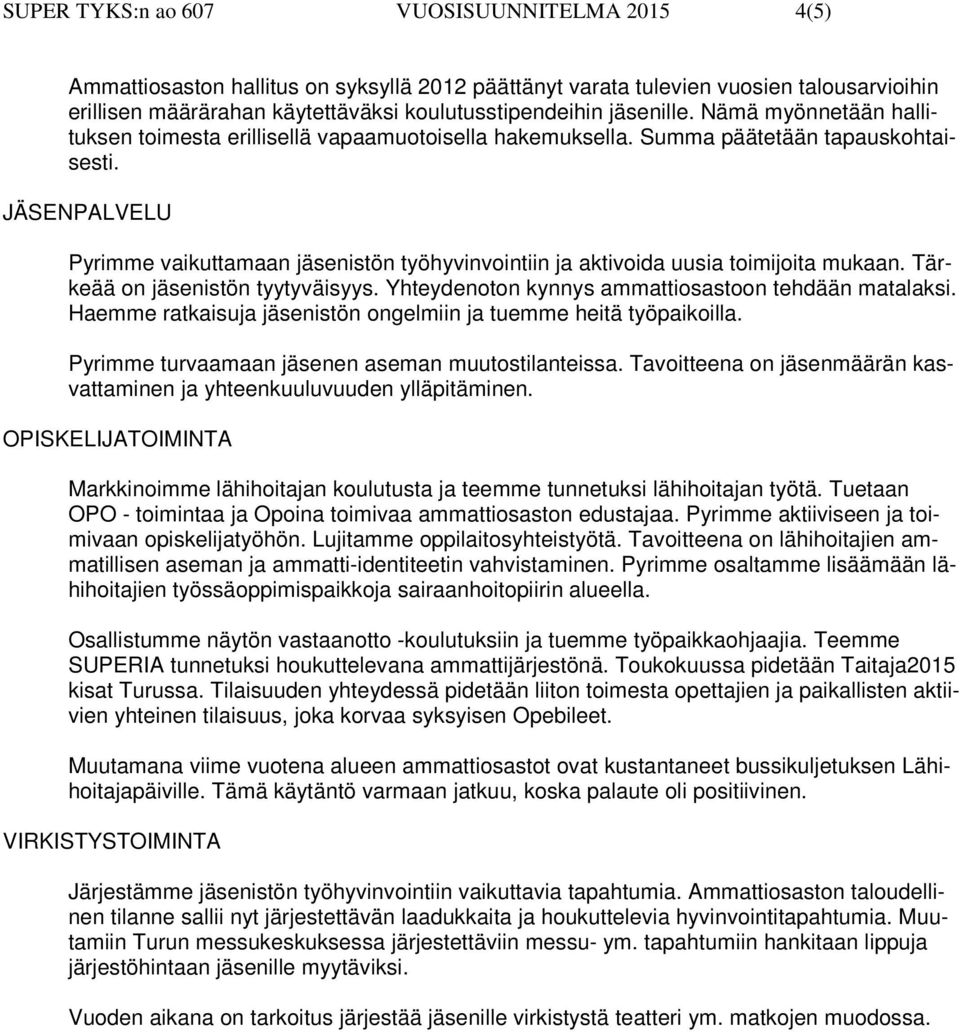 JÄSENPALVELU Pyrimme vaikuttamaan jäsenistön työhyvinvointiin ja aktivoida uusia toimijoita mukaan. Tärkeää on jäsenistön tyytyväisyys. Yhteydenoton kynnys ammattiosastoon tehdään matalaksi.