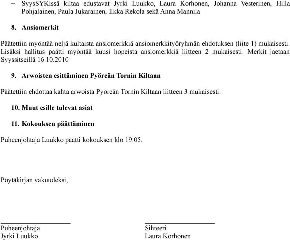 Lisäksi hallitus päätti myöntää kuusi hopeista ansiomerkkiä liitteen 2 mukaisesti. Merkit jaetaan Syyssitseillä 16.10.2010 9.