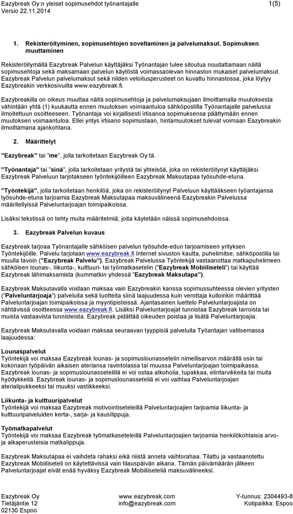 palvelumaksut. Eazybreak Palvelun palvelumaksut sekä niiden veloitusperusteet on kuvattu hinnastossa, joka löytyy Eazybreakin verkkosivuilta www.eazybreak.fi.