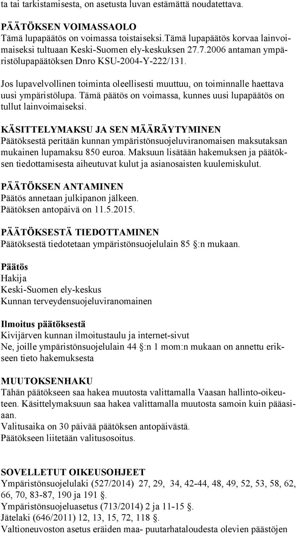 Jos lupavelvollinen toiminta oleellisesti muuttuu, on toiminnalle haettava uu si ympäristölupa. Tämä päätös on voimassa, kunnes uusi lupapäätös on tul lut lainvoimaiseksi.