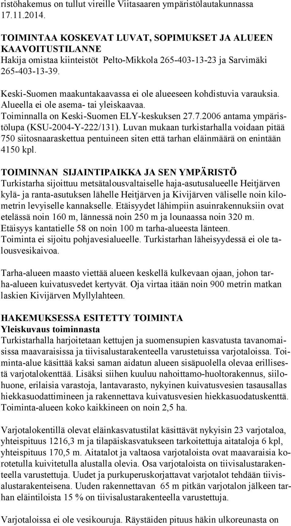 Keski-Suomen maakuntakaavassa ei ole alueeseen kohdistuvia varauksia. Alu eel la ei ole asema- tai yleiskaavaa. Toiminnalla on Keski-Suomen ELY-keskuksen 27.