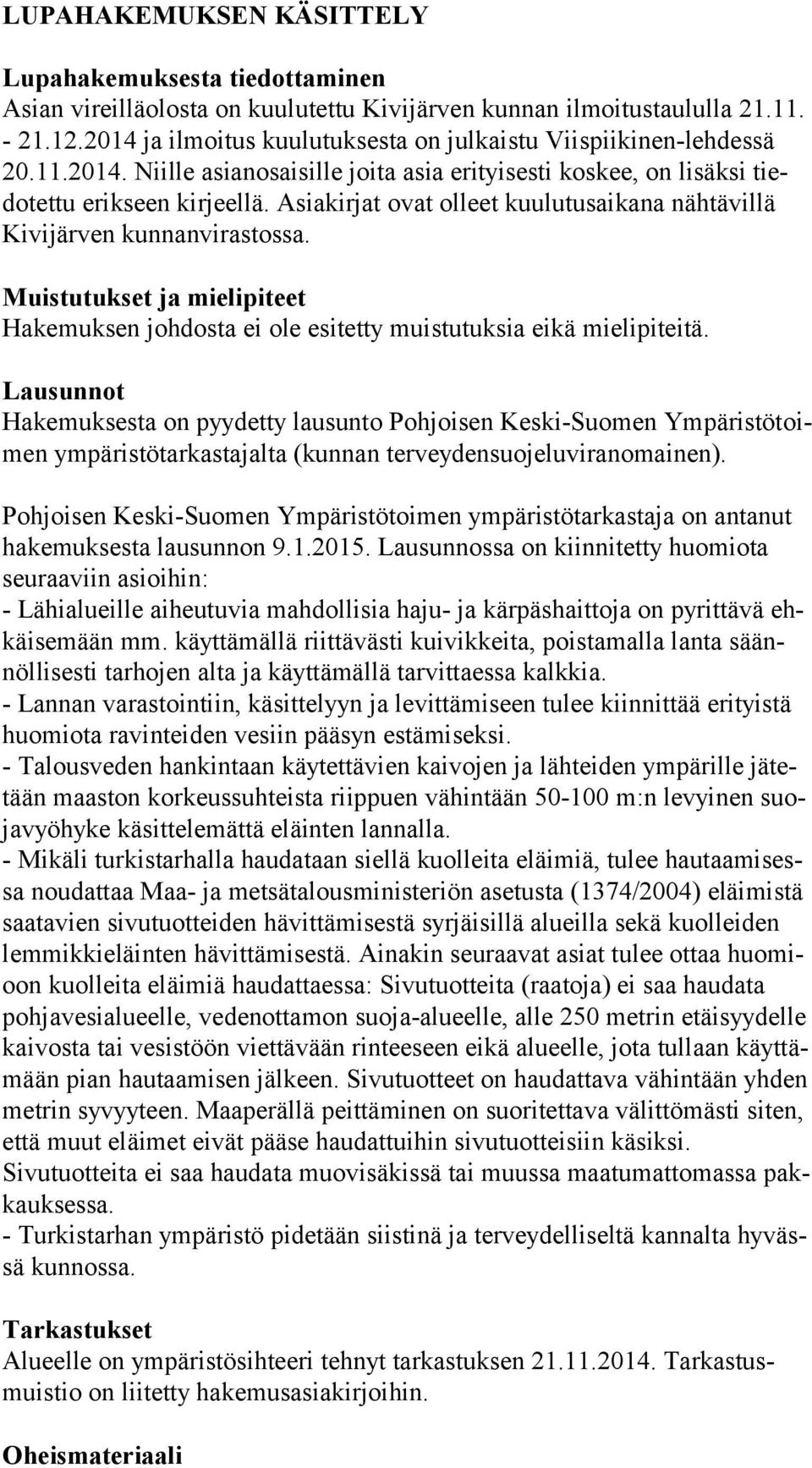 Asiakirjat ovat olleet kuulutusaikana nähtävillä Ki vi jär ven kunnanvirastossa. Muistutukset ja mielipiteet Hakemuksen johdosta ei ole esitetty muistutuksia eikä mielipiteitä.