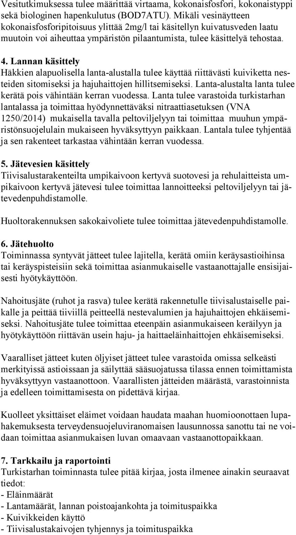 Lannan käsittely Häkkien alapuolisella lanta-alustalla tulee käyttää riittävästi kuiviketta nestei den sitomiseksi ja hajuhaittojen hillitsemiseksi.