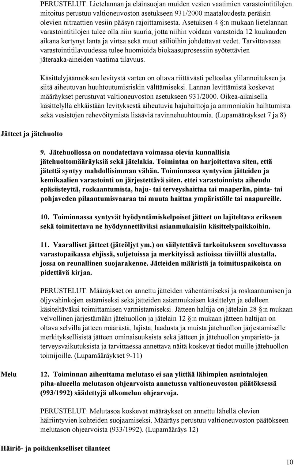 Asetuksen 4 :n mukaan lietelannan varastointitilojen tulee olla niin suuria, jotta niihin voidaan varastoida 12 kuukauden aikana kertynyt lanta ja virtsa sekä muut säiliöihin johdettavat vedet.