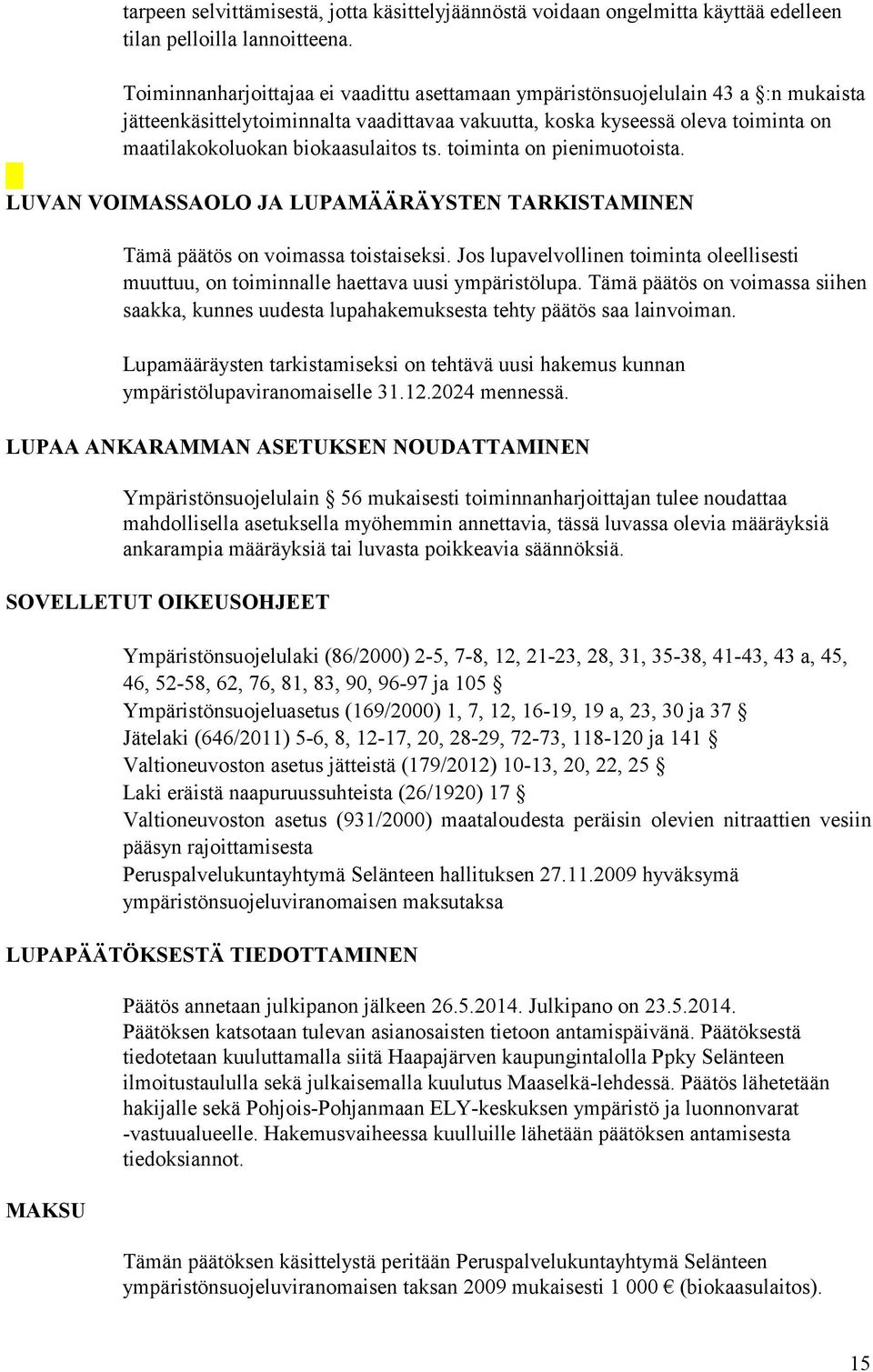 ts. toiminta on pienimuotoista. LUVAN VOIMASSAOLO JA LUPAMÄÄRÄYSTEN TARKISTAMINEN Tämä päätös on voimassa toistaiseksi.