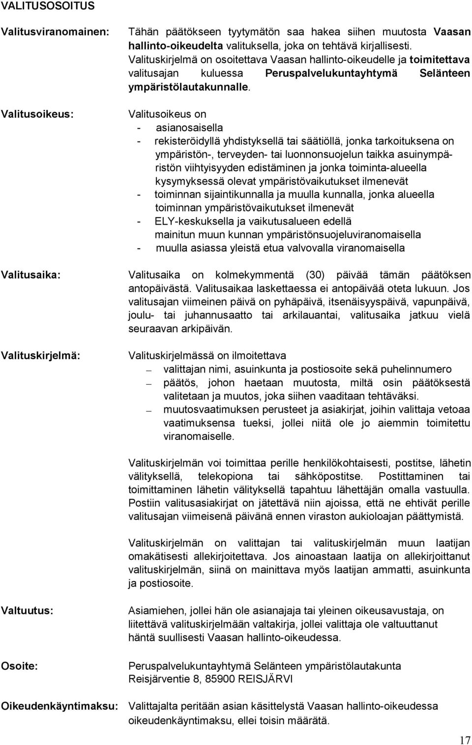 Valitusoikeus on - asianosaisella - rekisteröidyllä yhdistyksellä tai säätiöllä, jonka tarkoituksena on ympäristön-, terveyden- tai luonnonsuojelun taikka asuinympäristön viihtyisyyden edistäminen ja