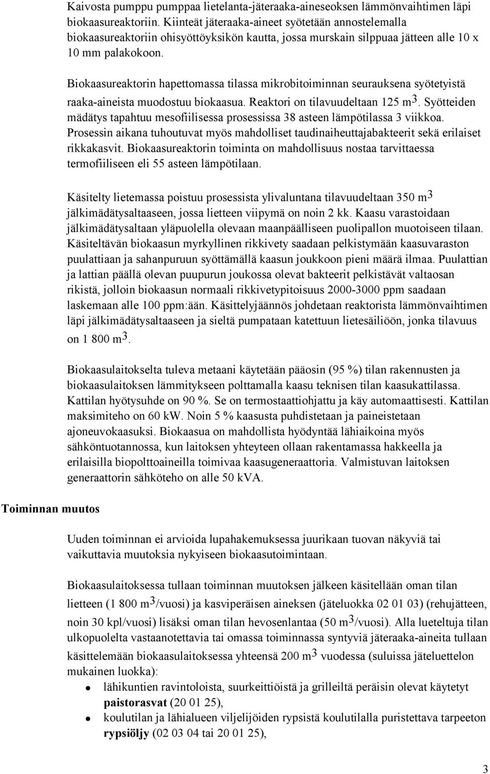 Biokaasureaktorin hapettomassa tilassa mikrobitoiminnan seurauksena syötetyistä raaka-aineista muodostuu biokaasua. Reaktori on tilavuudeltaan 125 m 3.