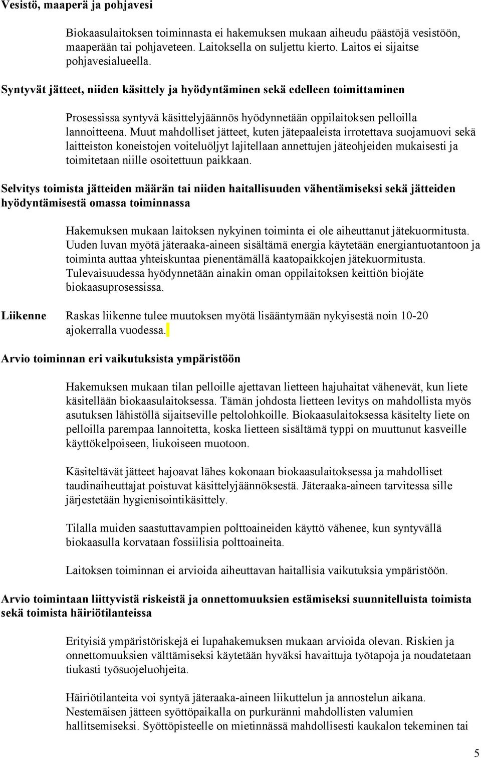 Syntyvät jätteet, niiden käsittely ja hyödyntäminen sekä edelleen toimittaminen Prosessissa syntyvä käsittelyjäännös hyödynnetään oppilaitoksen pelloilla lannoitteena.