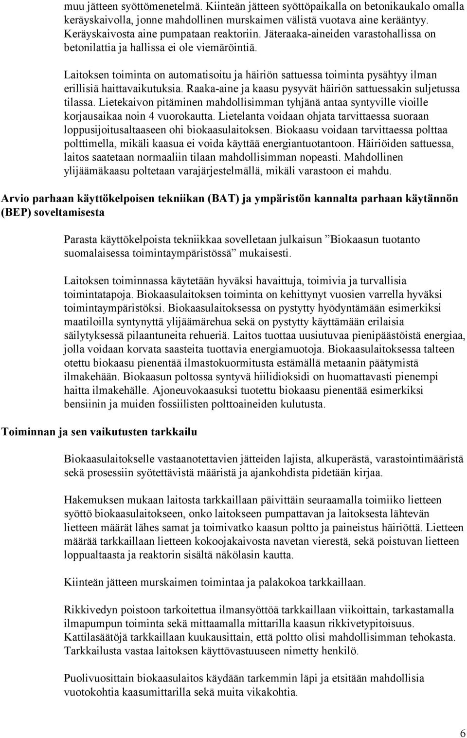 Laitoksen toiminta on automatisoitu ja häiriön sattuessa toiminta pysähtyy ilman erillisiä haittavaikutuksia. Raaka-aine ja kaasu pysyvät häiriön sattuessakin suljetussa tilassa.