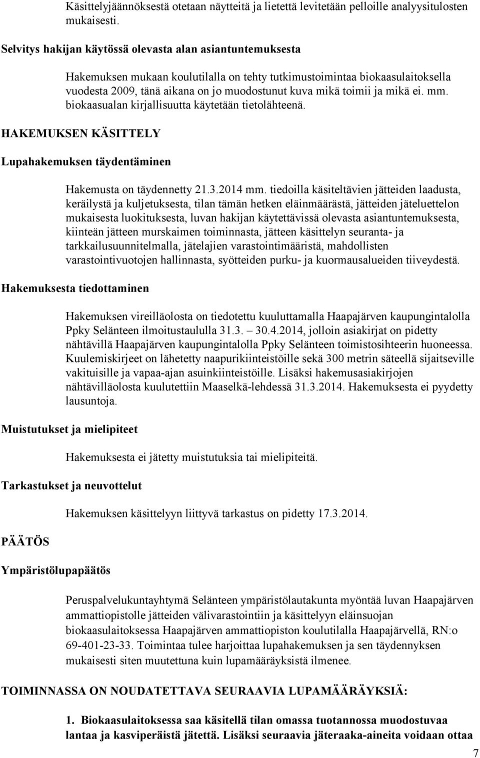 ja mikä ei. mm. biokaasualan kirjallisuutta käytetään tietolähteenä. HAKEMUKSEN KÄSITTELY Lupahakemuksen täydentäminen Hakemusta on täydennetty 21.3.2014 mm.