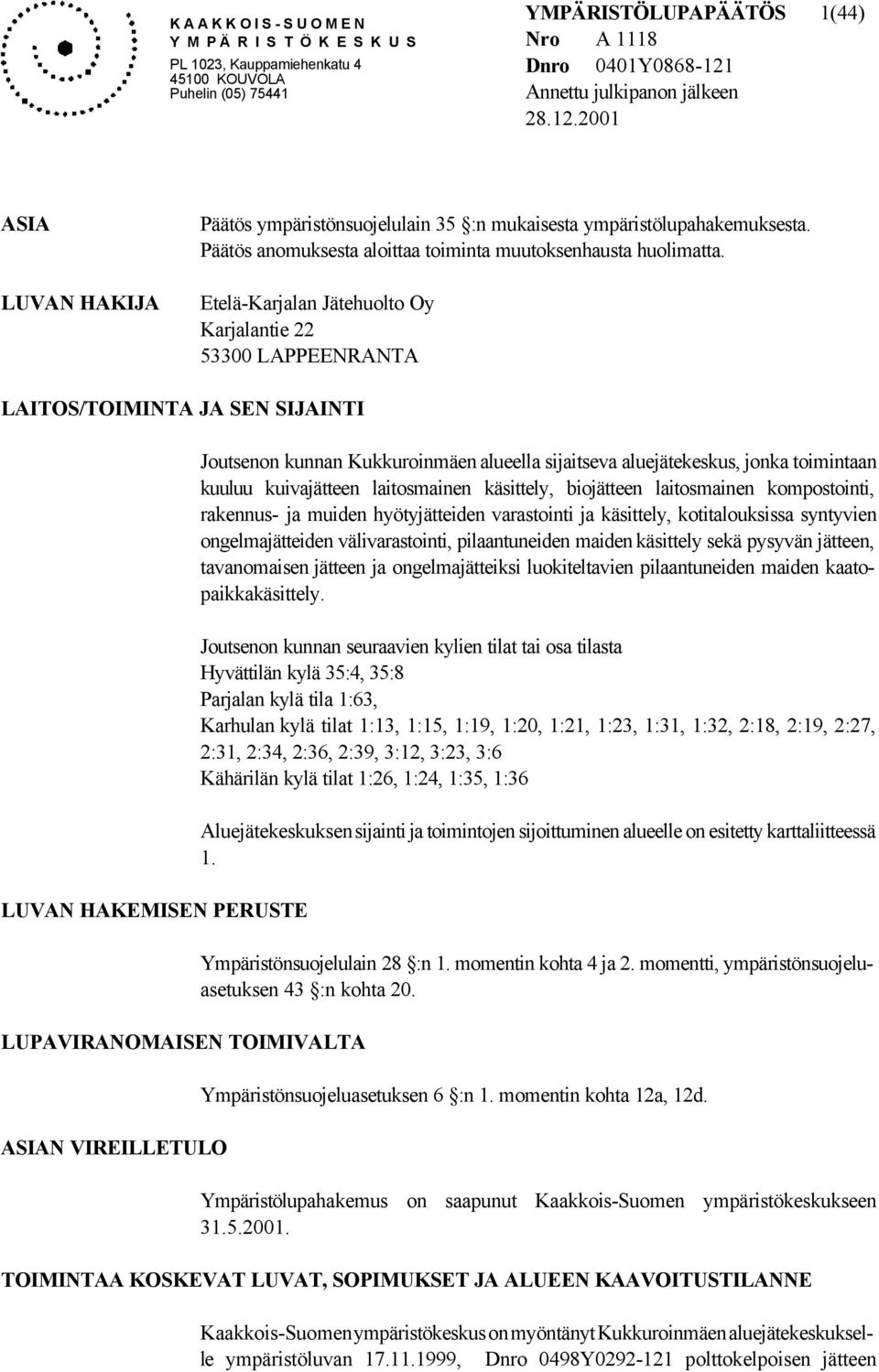 Etelä-Karjalan Jätehuolto Oy Karjalantie 22 53300 LAPPEENRANTA LAITOS/TOIMINTA JA SEN SIJAINTI LUVAN HAKEMISEN PERUSTE LUPAVIRANOMAISEN TOIMIVALTA ASIAN VIREILLETULO Joutsenon kunnan Kukkuroinmäen