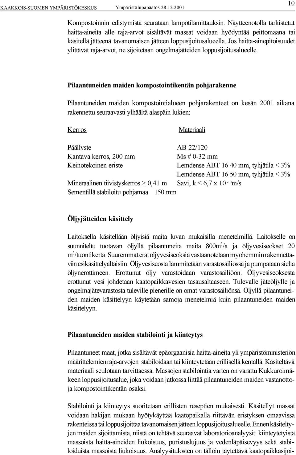 Jos haitta-ainepitoisuudet ylittävät raja-arvot, ne sijoitetaan ongelmajätteiden loppusijoitusalueelle.