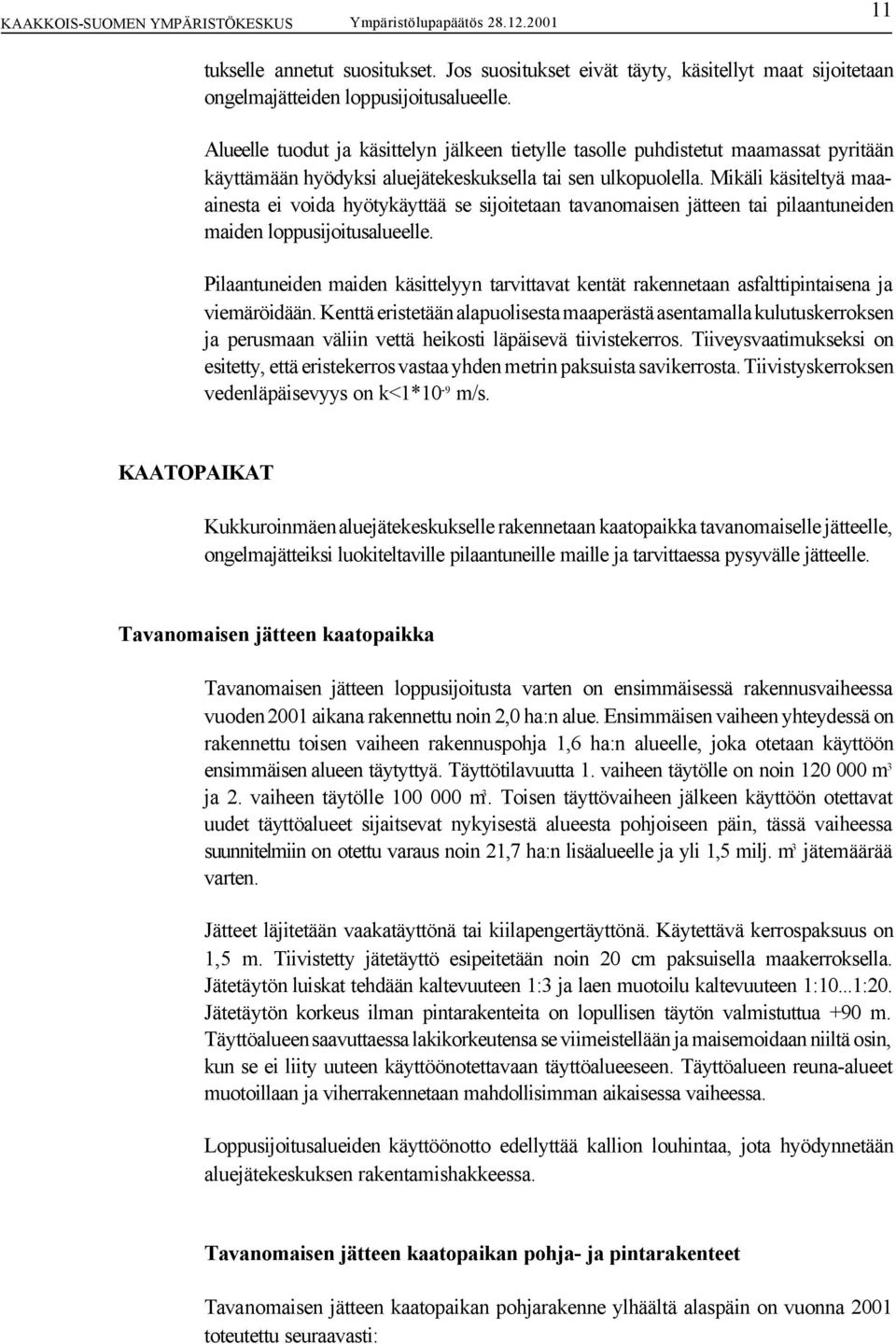 Mikäli käsiteltyä maaainesta ei voida hyötykäyttää se sijoitetaan tavanomaisen jätteen tai pilaantuneiden maiden loppusijoitusalueelle.