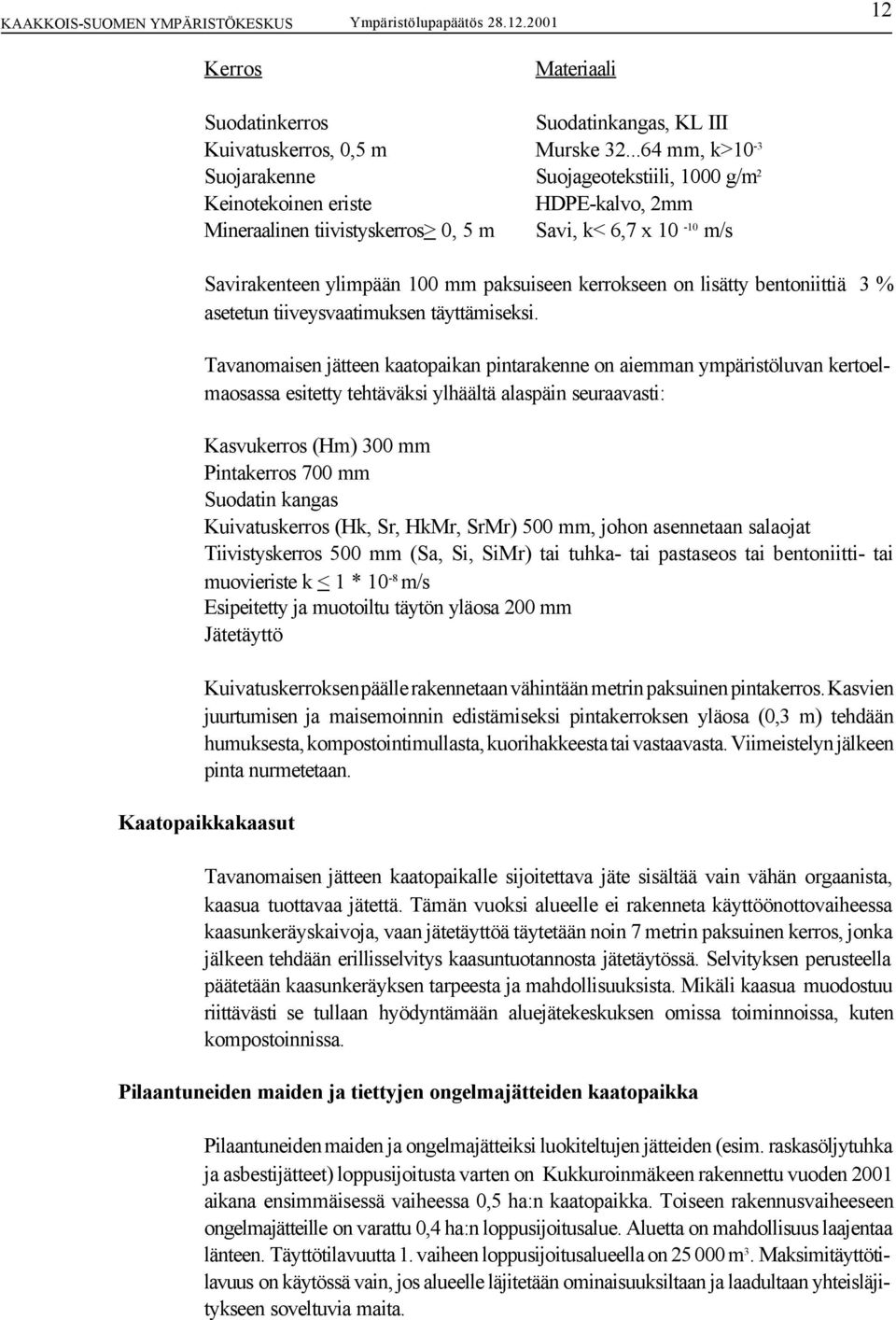 kerrokseen on lisätty bentoniittiä 3 % asetetun tiiveysvaatimuksen täyttämiseksi.
