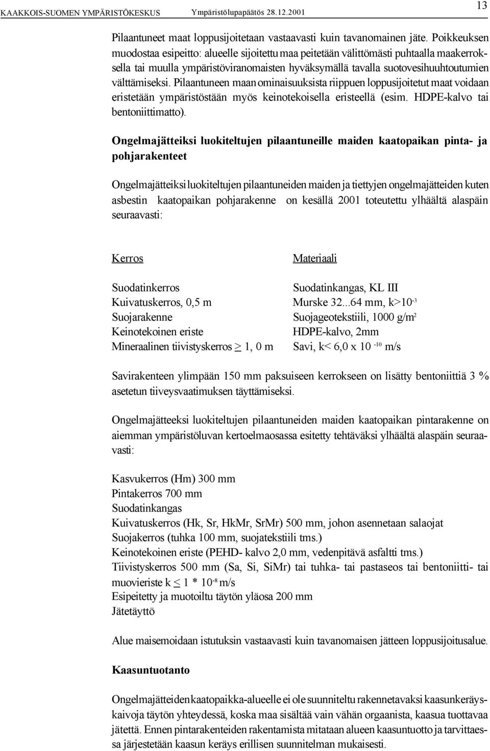 Pilaantuneen maan ominaisuuksista riippuen loppusijoitetut maat voidaan eristetään ympäristöstään myös keinotekoisella eristeellä (esim. HDPE-kalvo tai bentoniittimatto).