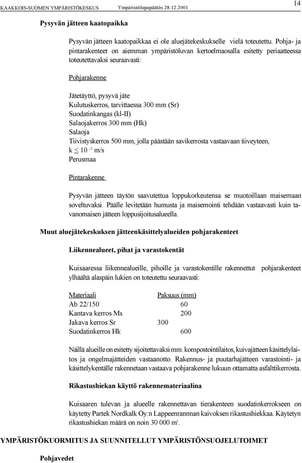 Suodatinkangas (kl-ii) Salaojakerros 300 mm (Hk) Salaoja Tiivistyskerros 500 mm, jolla päästään savikerrosta vastaavaan tiiveyteen, k < 10-7 m/s Perusmaa Pintarakenne Pysyvän jätteen täytön