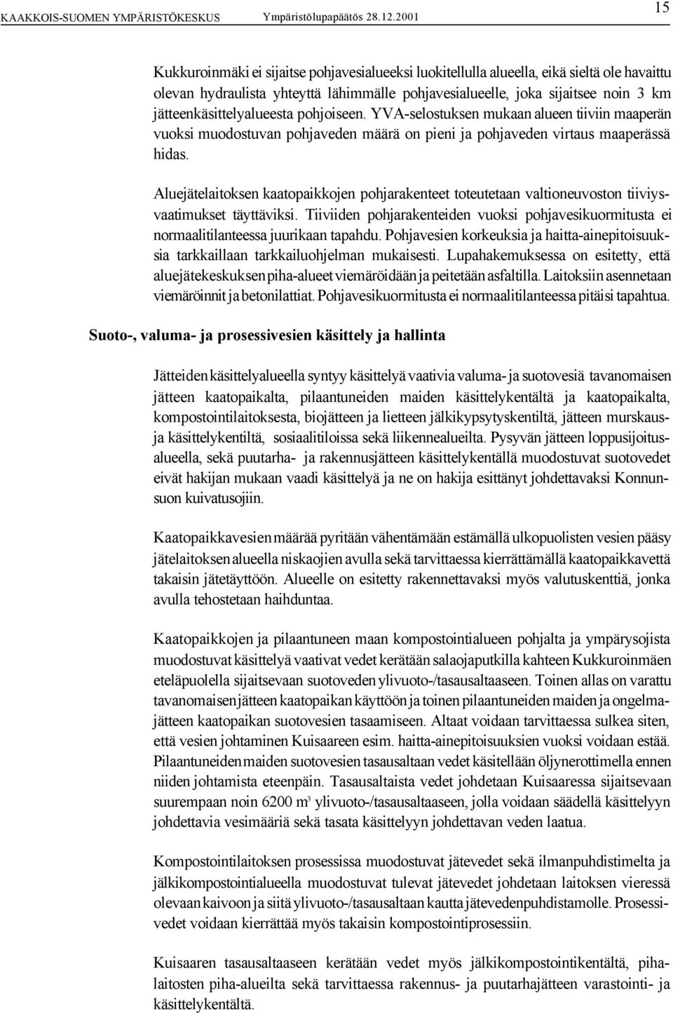 Aluejätelaitoksen kaatopaikkojen pohjarakenteet toteutetaan valtioneuvoston tiiviysvaatimukset täyttäviksi.