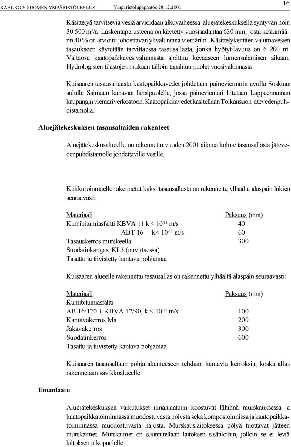 Käsittelykenttien valumavesien tasaukseen käytetään tarvittaessa tasausallasta, jonka hyötytilavuus on 6 200 m 3. Valtaosa kaatopaikkavesivalunnasta ajoittuu kevääseen lumensulamisen aikaan.