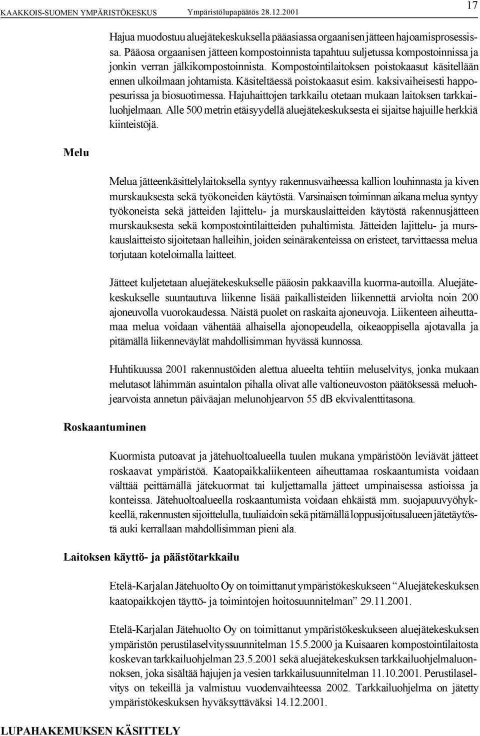 Käsiteltäessä poistokaasut esim. kaksivaiheisesti happopesurissa ja biosuotimessa. Hajuhaittojen tarkkailu otetaan mukaan laitoksen tarkkailuohjelmaan.