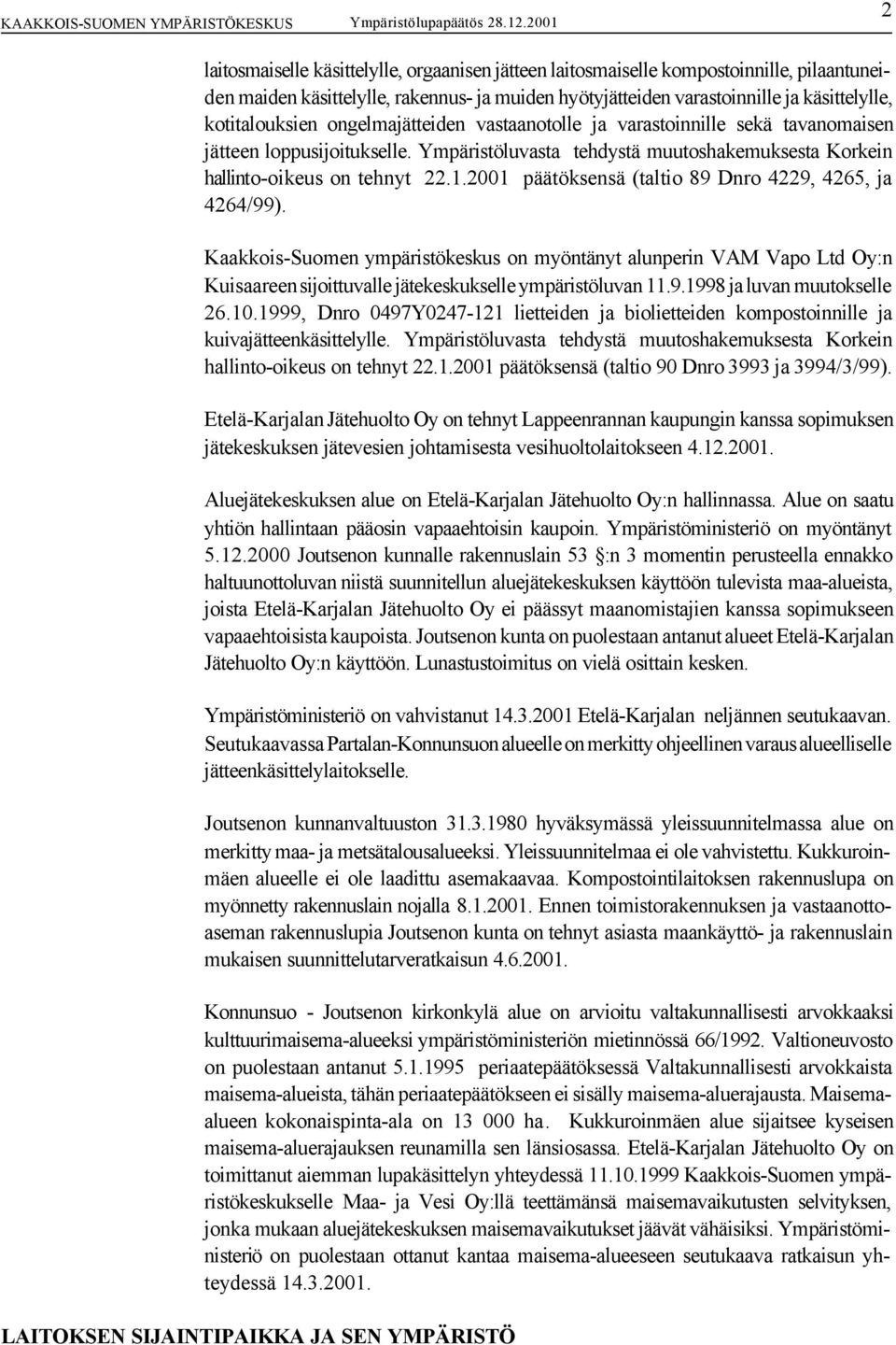2001 päätöksensä (taltio 89 Dnro 4229, 4265, ja 4264/99). Kaakkois-Suomen ympäristökeskus on myöntänyt alunperin VAM Vapo Ltd Oy:n Kuisaareen sijoittuvalle jätekeskukselle ympäristöluvan 11.9.1998 ja luvan muutokselle 26.