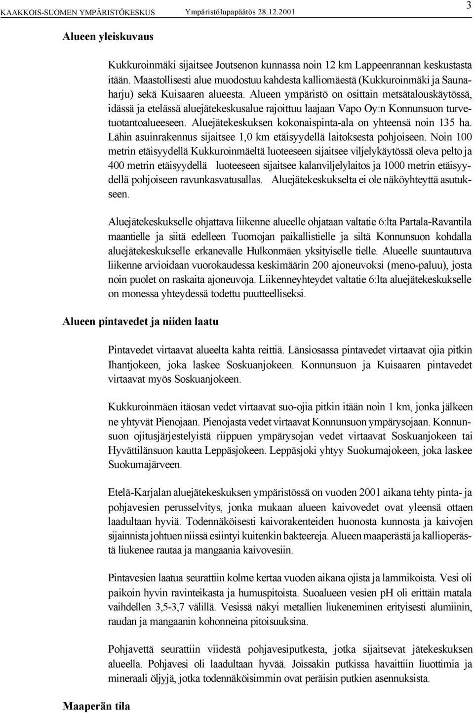 Alueen ympäristö on osittain metsätalouskäytössä, idässä ja etelässä aluejätekeskusalue rajoittuu laajaan Vapo Oy:n Konnunsuon turvetuotantoalueeseen.