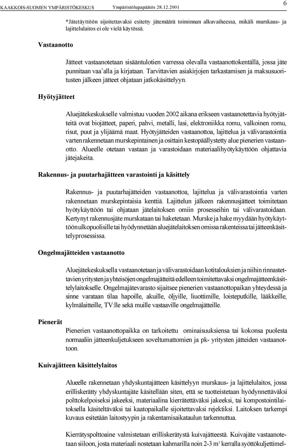 Tarvittavien asiakirjojen tarkastamisen ja maksusuoritusten jälkeen jätteet ohjataan jatkokäsittelyyn.