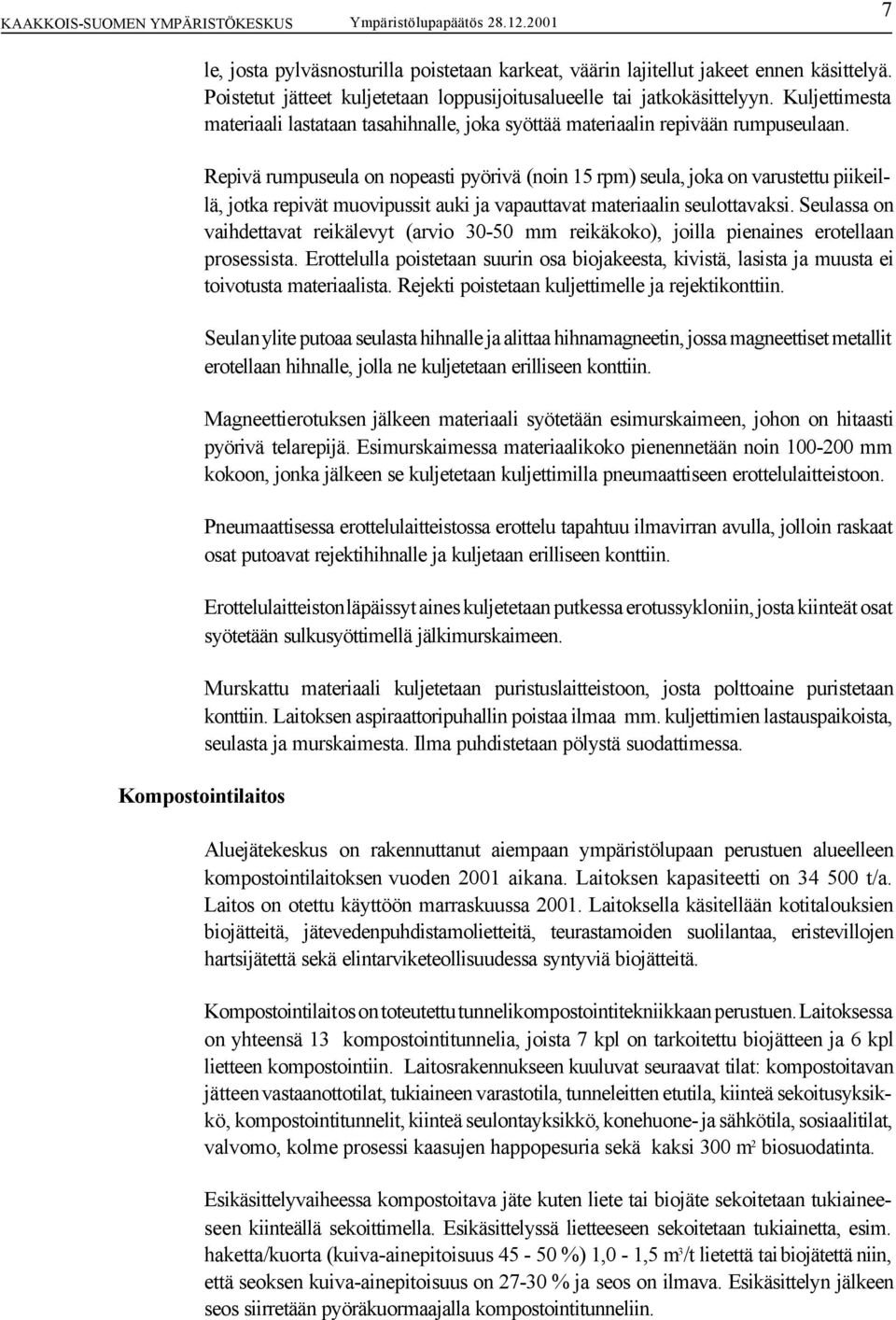 Repivä rumpuseula on nopeasti pyörivä (noin 15 rpm) seula, joka on varustettu piikeillä, jotka repivät muovipussit auki ja vapauttavat materiaalin seulottavaksi.