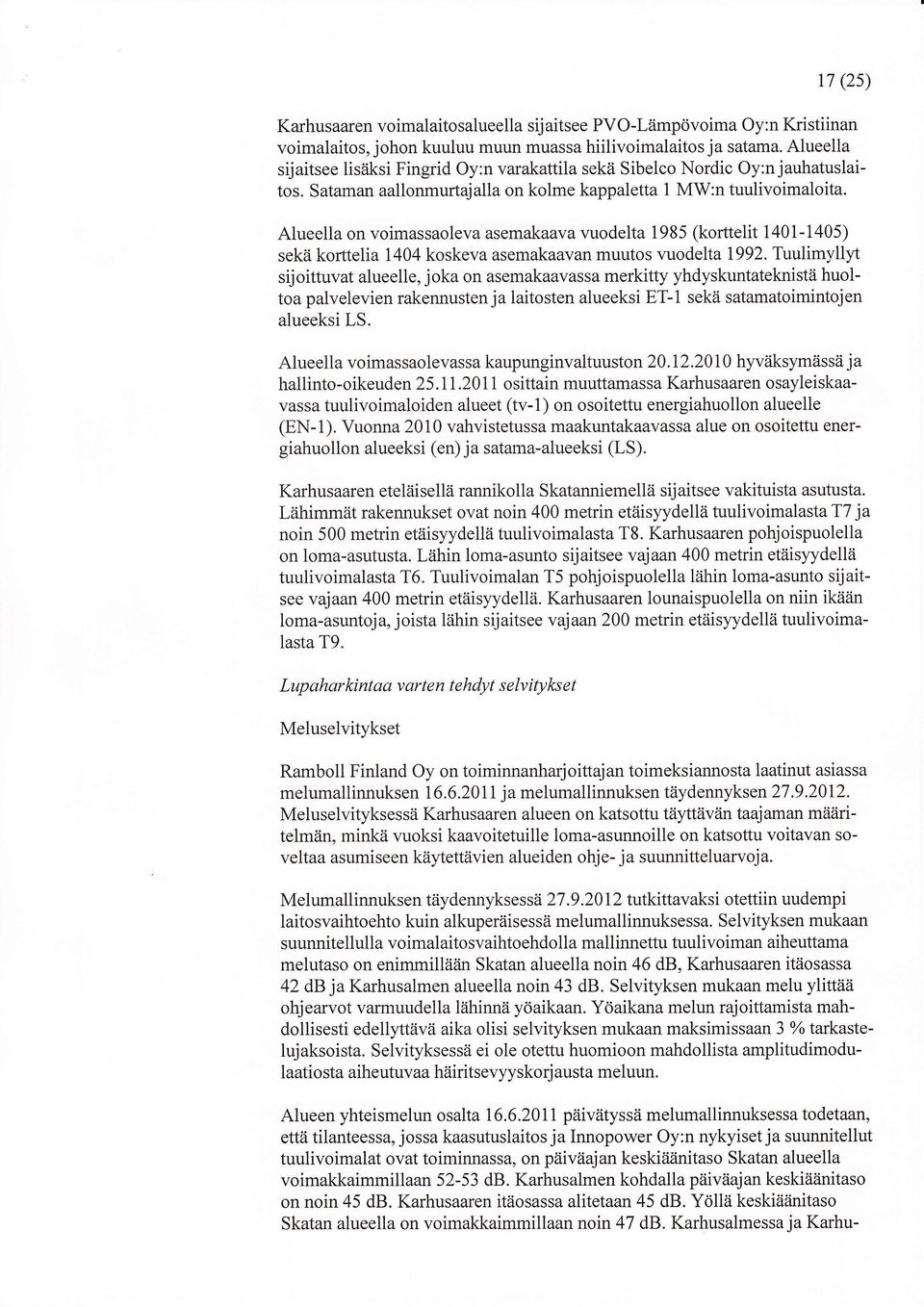 Alueella on voimassaoleva asemakaava vuodelta 1985 (korttelit 1401-1405) sekä korttelia 1404 koskeva asemakaavan muutos luodelta 1992.