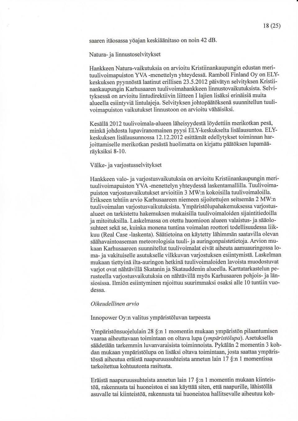 Ramboll Finland Oy on ELYkeskuksen pyynnöstä laatinut erillisen 23.5.2012 päivätyn selvityksen Kristiinankaupungin Karhus aarefltuulivoimahankkeen linnustovaikutuksista.