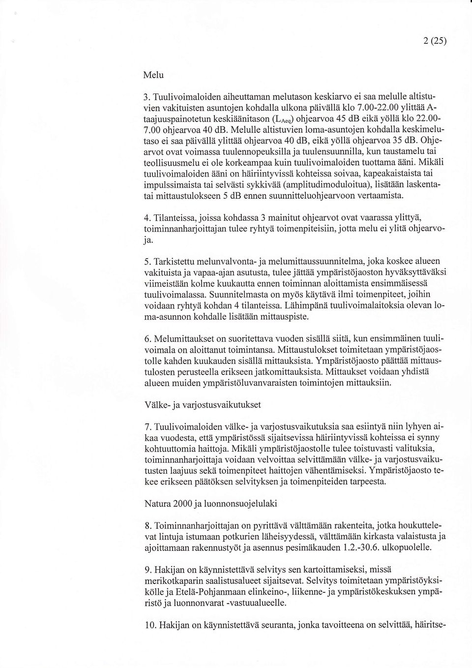 Melulle altistuvien loma-asuntojen kohdalla keskimelutaso ei saa päivä1lä ylittää ohjearvoa 40 db, eikä yö1lä ohjearvoa 35 db.
