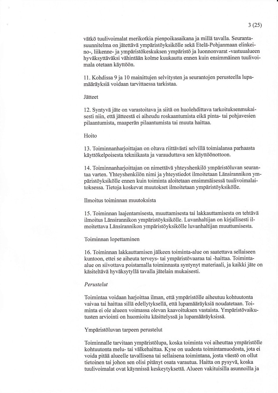 kuukautta ennen kuin ensimmäinen tuulivoimala otetaan käyttöön. 11. Kohdissag ja 10 mainittujen selvitysten ja seurantojen perusteella lupamääräyksiä voidaan tarvittaessa tarkistaa. Jätteet 12.