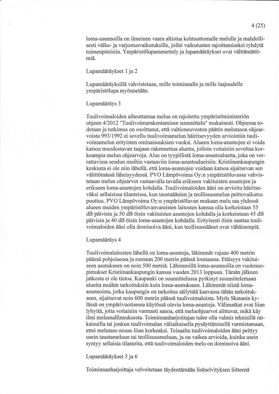 Lupamääräys 3 Tuulivoimaloiden aiheuttamaa melua on raj oitettu ympäristöministeriön ohjeen 412012 "Tuulivoimarakentamisen suunnittelu" mukaisesti.