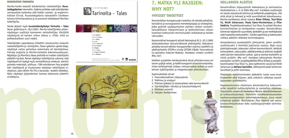 Kuvataidegalleria toteutettiin hankkeen toisena toimintavuotena ja se promovoi tehokkaasti Monitan taiteilijoita. Hanke järjesti myös kuvataidenäyttelyn Tarinoita Tales Stoan galleriassa 6.-18.2.2007.