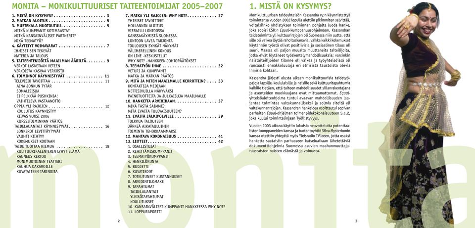 ....... 9 VERKOT LASKETAAN VETEEN VERKOISTA KASVAA VERKOSTO 6. TOIMINNOT KÄYNNISTYVÄT............... 11 TELEVISIO TAVOITTAA..................... 11 AINA JONKUN TYTÄR SOMALISISUA EI PELKKÄÄ PUSHKINIA!