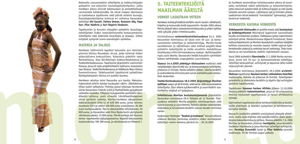 Kouluttajataiteilijoina toimivat eri vaiheissa Kassandran taiteilijat Aki Suzuki, Fatima Usman, Kulsoom Ally, Pape Sarr, Pilar Valdivia ja Sari Stajevic-Teodosin.