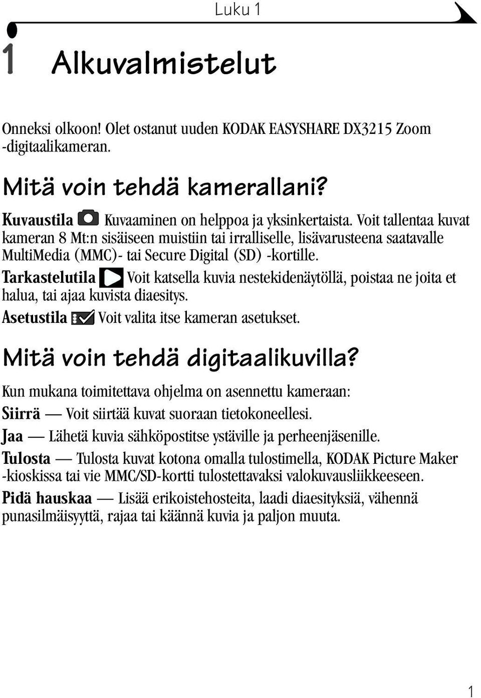 Tarkastelutila Voit katsella kuvia nestekidenäytöllä, poistaa ne joita et halua, tai ajaa kuvista diaesitys. Asetustila Voit valita itse kameran asetukset. Mitä voin tehdä digitaalikuvilla?