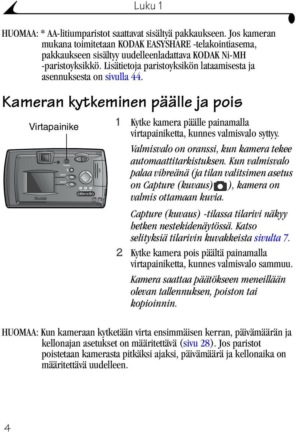 Valmisvalo on oranssi, kun kamera tekee automaattitarkistuksen. Kun valmisvalo palaa vihreänä (ja tilan valitsimen asetus on Capture (kuvaus) ), kamera on valmis ottamaan kuvia.