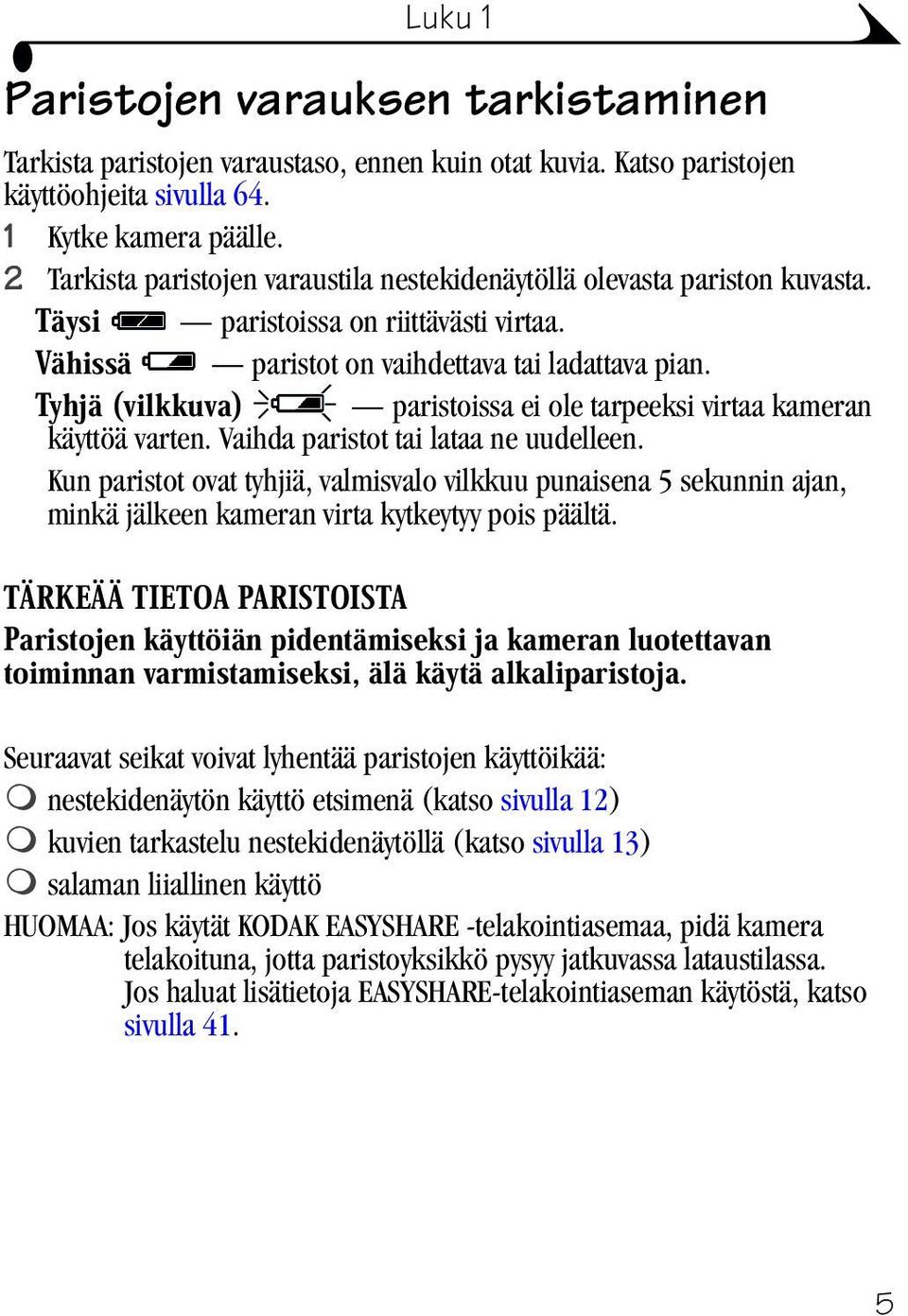 Tyhjä (vilkkuva) paristoissa ei ole tarpeeksi virtaa kameran käyttöä varten. Vaihda paristot tai lataa ne uudelleen.