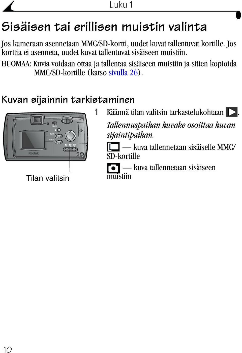HUOMAA: Kuvia voidaan ottaa ja tallentaa sisäiseen muistiin ja sitten kopioida MMC/SD-kortille (katso sivulla 26).