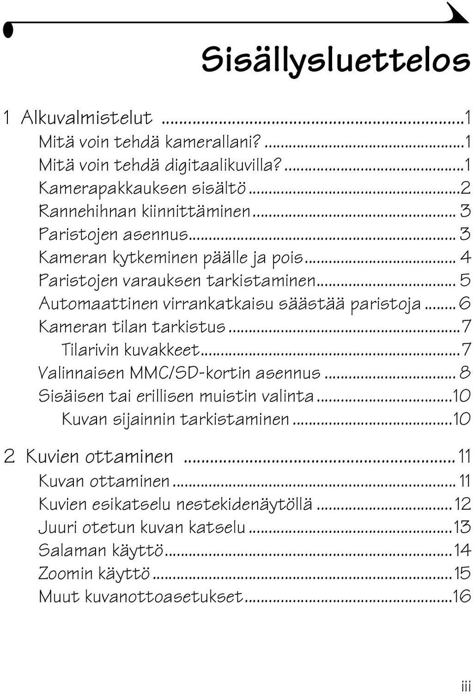 .. 6 Kameran tilan tarkistus...7 Tilarivin kuvakkeet...7 Valinnaisen MMC/SD-kortin asennus... 8 Sisäisen tai erillisen muistin valinta...10 Kuvan sijainnin tarkistaminen.