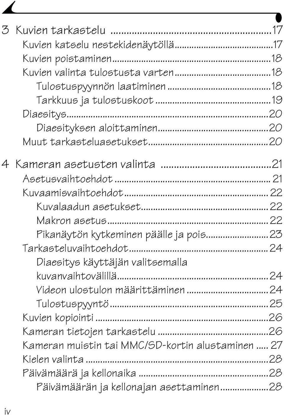 .. 22 Pikanäytön kytkeminen päälle ja pois...23 Tarkasteluvaihtoehdot...24 Diaesitys käyttäjän valitsemalla kuvanvaihtovälillä...24 Videon ulostulon määrittäminen...24 Tulostuspyyntö.