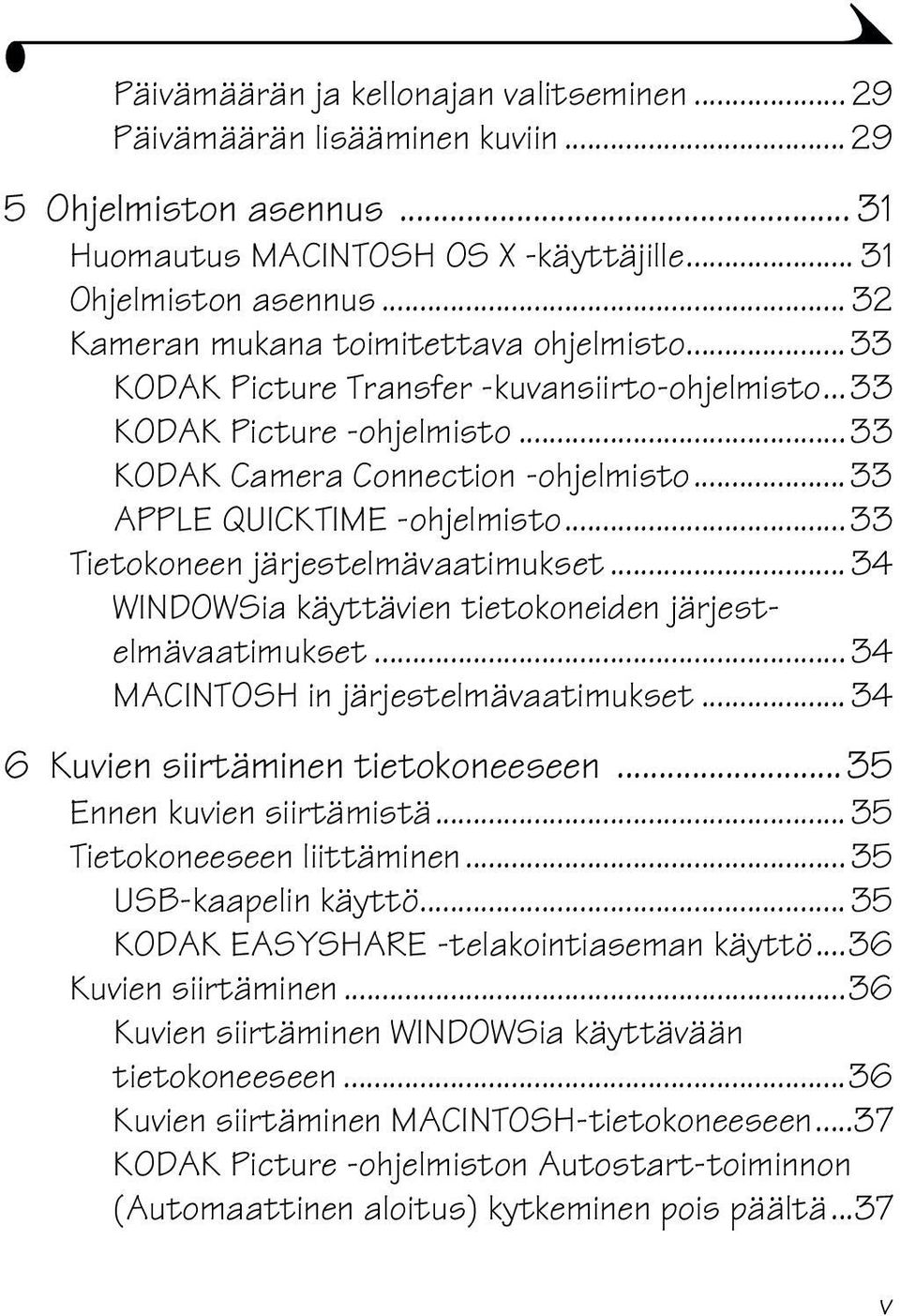 ..33 Tietokoneen järjestelmävaatimukset... 34 WINDOWSia käyttävien tietokoneiden järjestelmävaatimukset... 34 MACINTOSH in järjestelmävaatimukset... 34 6 Kuvien siirtäminen tietokoneeseen.