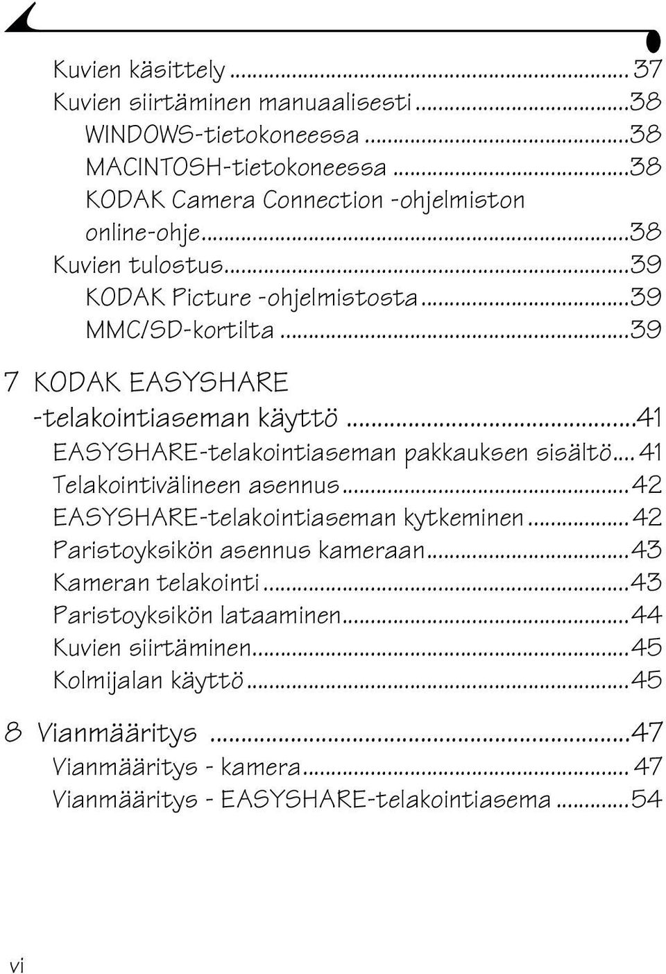 ..41 EASYSHARE-telakointiaseman pakkauksen sisältö... 41 Telakointivälineen asennus...42 EASYSHARE-telakointiaseman kytkeminen...42 Paristoyksikön asennus kameraan.