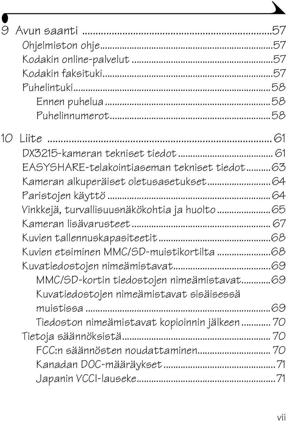 .. 67 Kuvien tallennuskapasiteetit...68 Kuvien etsiminen MMC/SD-muistikortilta...68 Kuvatiedostojen nimeämistavat...69 MMC/SD-kortin tiedostojen nimeämistavat.