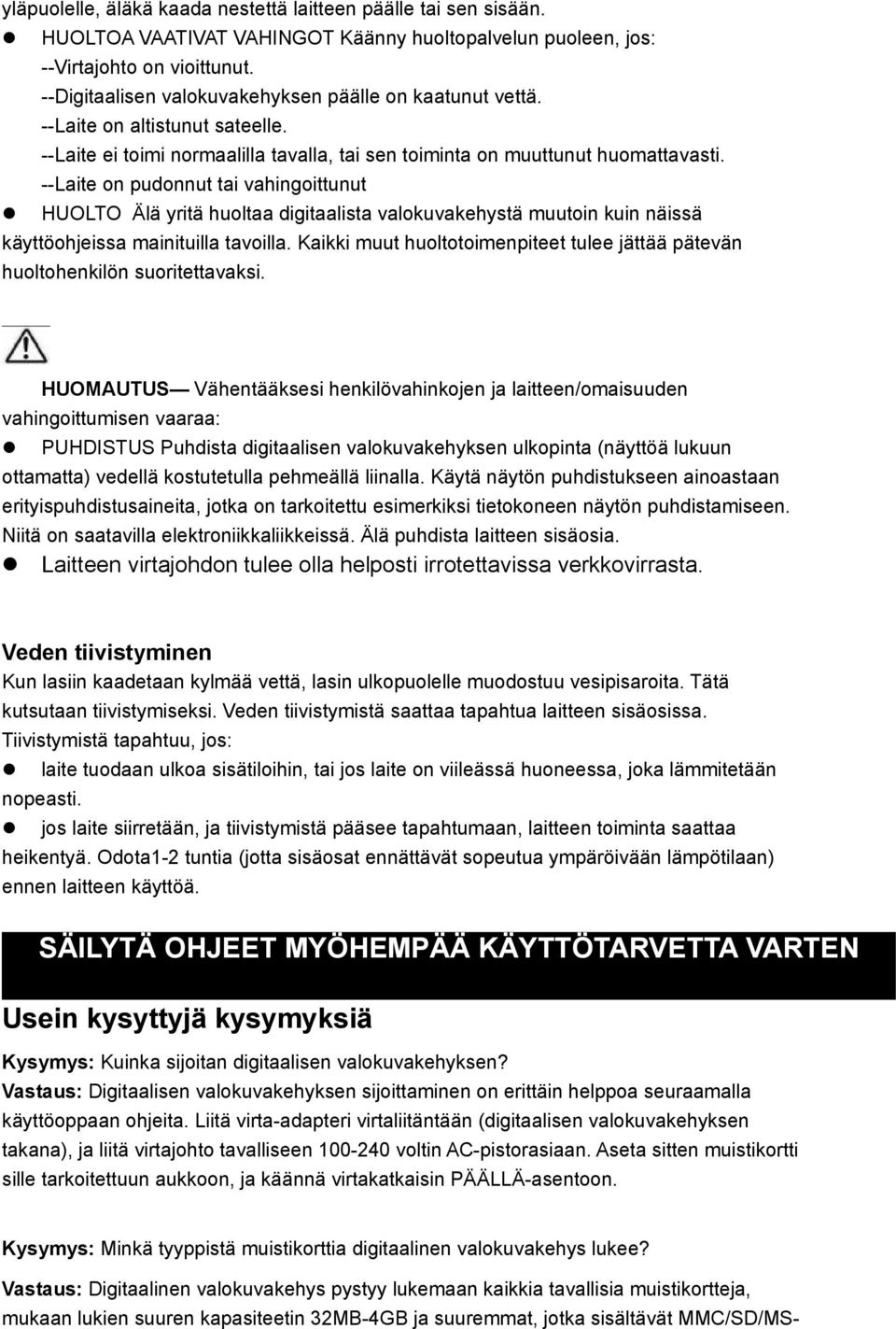 --Laite on pudonnut tai vahingoittunut HUOLTO Älä yritä huoltaa digitaalista valokuvakehystä muutoin kuin näissä käyttöohjeissa mainituilla tavoilla.