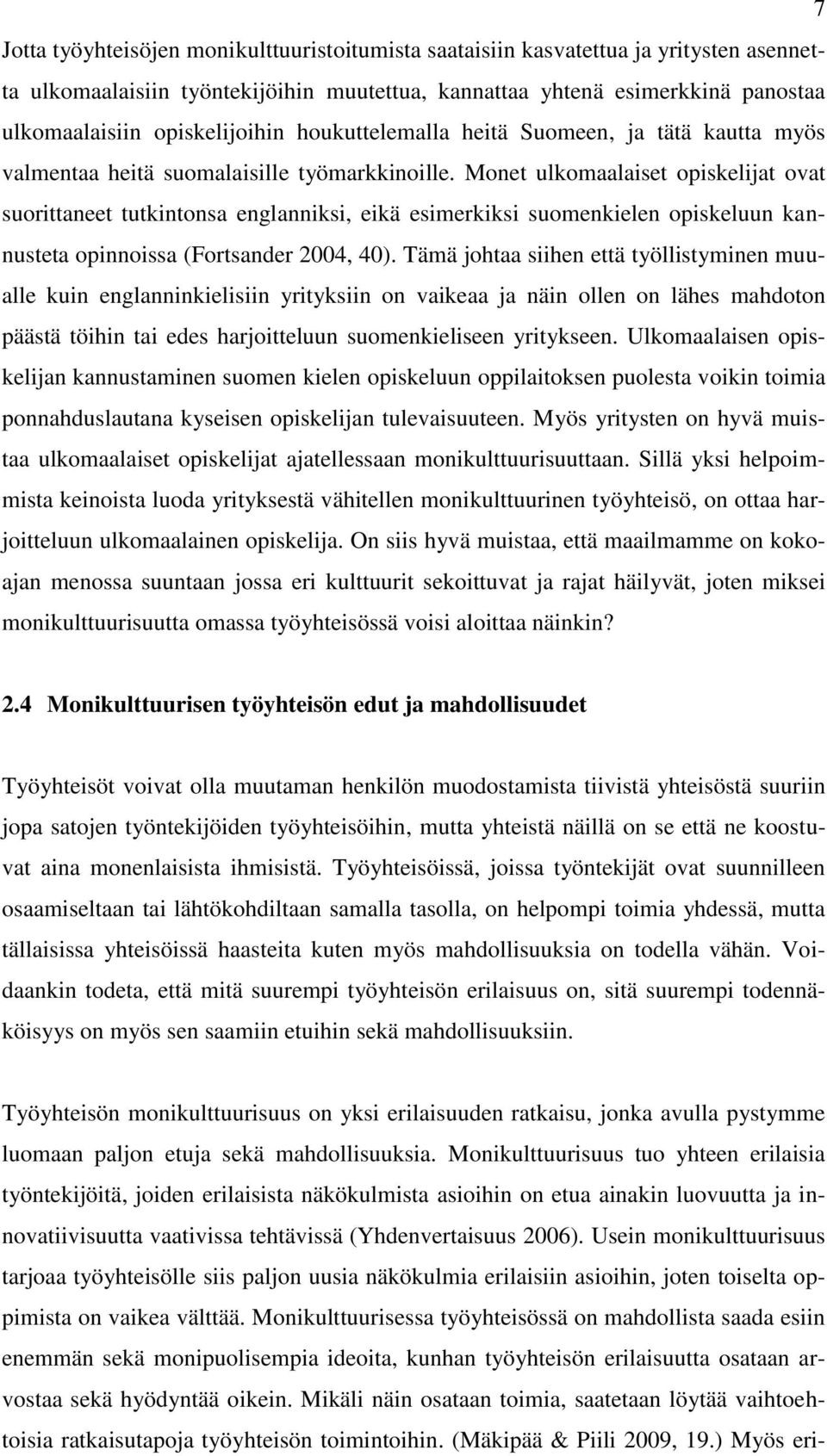 Monet ulkomaalaiset opiskelijat ovat suorittaneet tutkintonsa englanniksi, eikä esimerkiksi suomenkielen opiskeluun kannusteta opinnoissa (Fortsander 2004, 40).