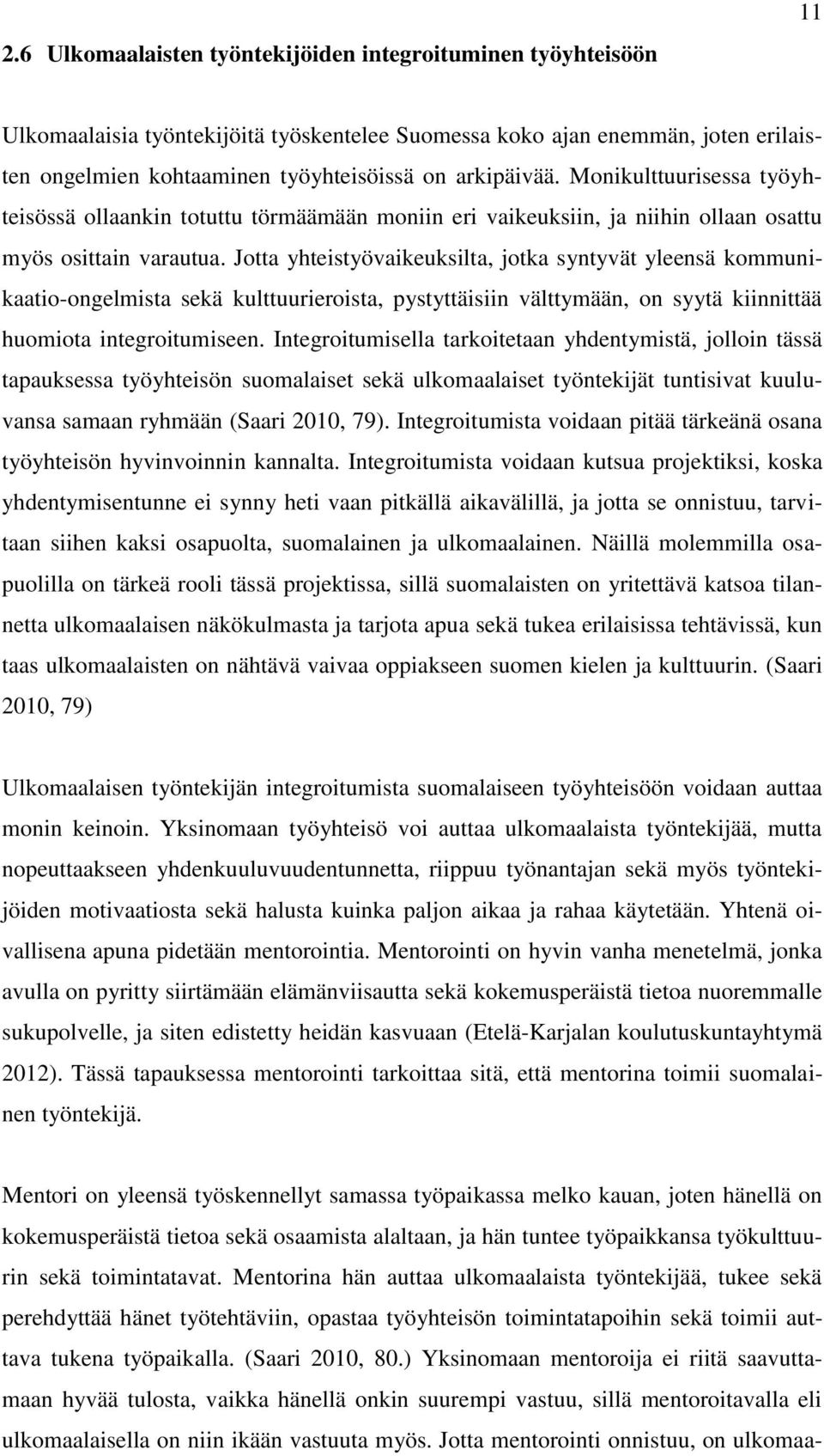 Jotta yhteistyövaikeuksilta, jotka syntyvät yleensä kommunikaatio-ongelmista sekä kulttuurieroista, pystyttäisiin välttymään, on syytä kiinnittää huomiota integroitumiseen.