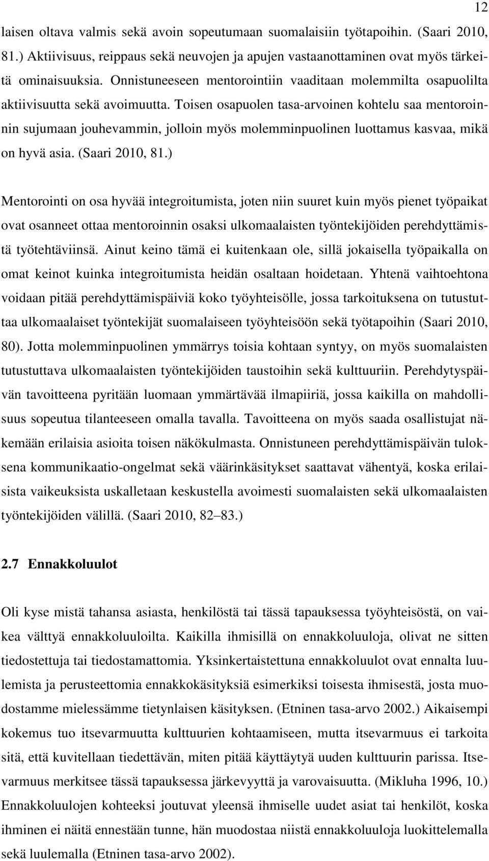 Toisen osapuolen tasa-arvoinen kohtelu saa mentoroinnin sujumaan jouhevammin, jolloin myös molemminpuolinen luottamus kasvaa, mikä on hyvä asia. (Saari 2010, 81.